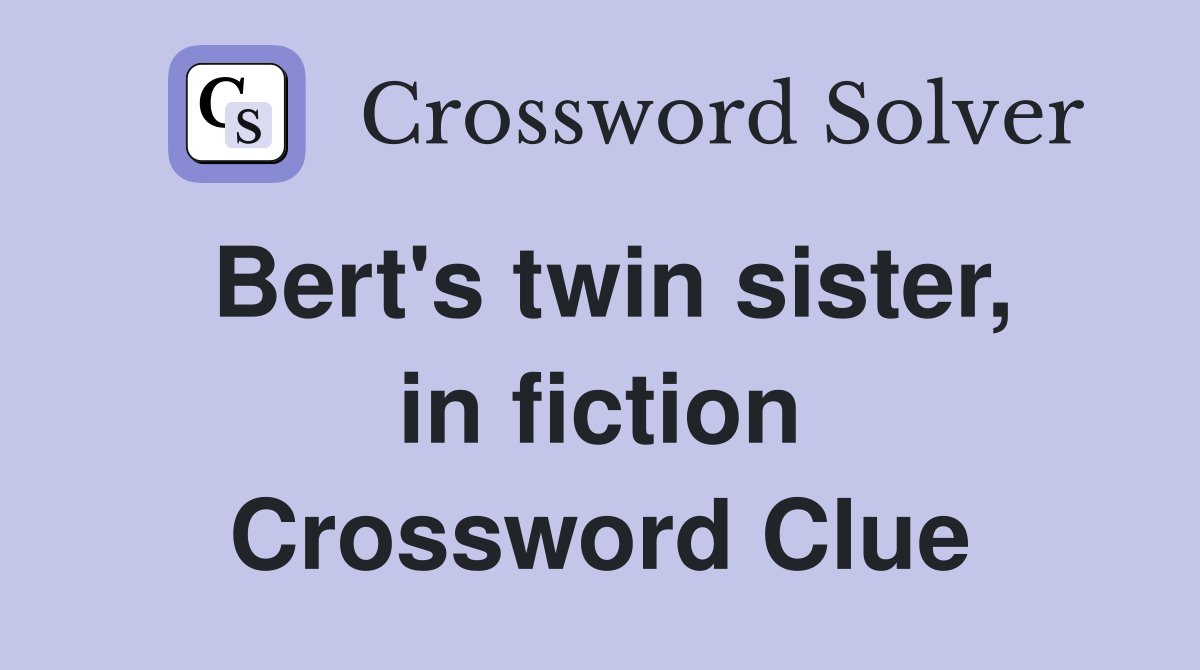 Bert's twin sister, in fiction Crossword Clue