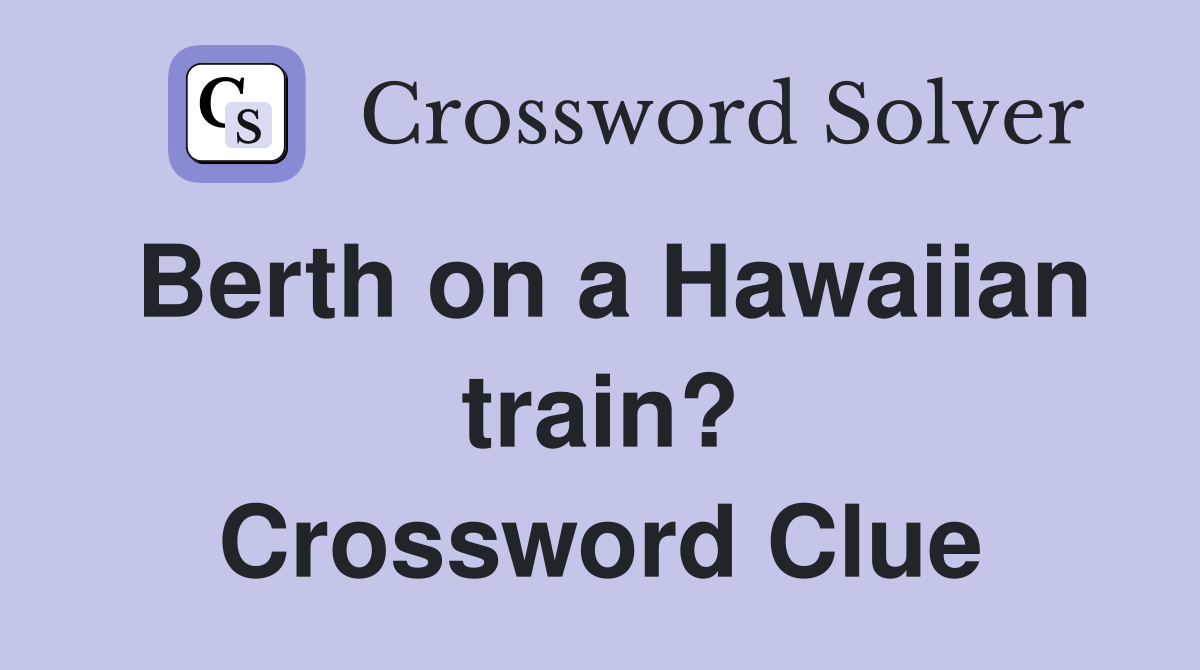 Berth on a Hawaiian train? Crossword Clue