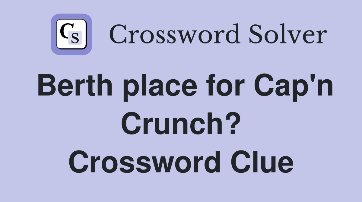 Berth place for Cap'n Crunch? Crossword Clue