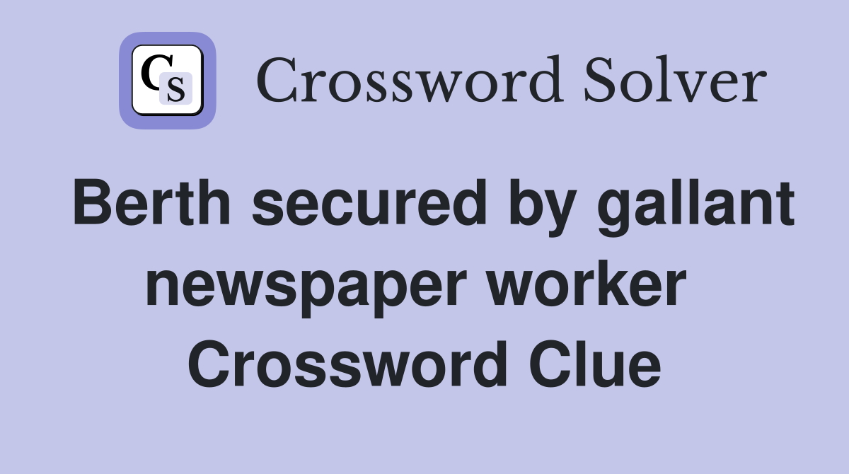 Berth secured by gallant newspaper worker  Crossword Clue