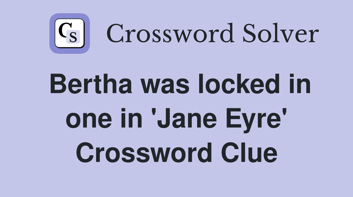 Bertha was locked in one in 'Jane Eyre' Crossword Clue