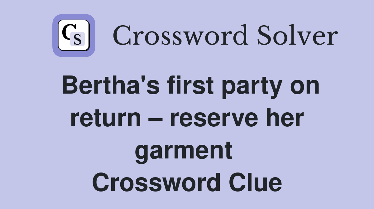 Bertha's first party on return – reserve her garment  Crossword Clue