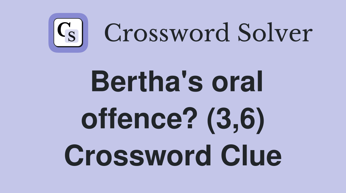 Bertha's oral offence? (3,6) Crossword Clue