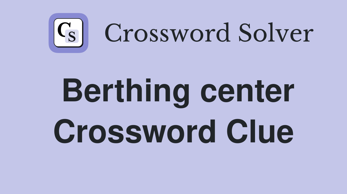 Berthing center Crossword Clue