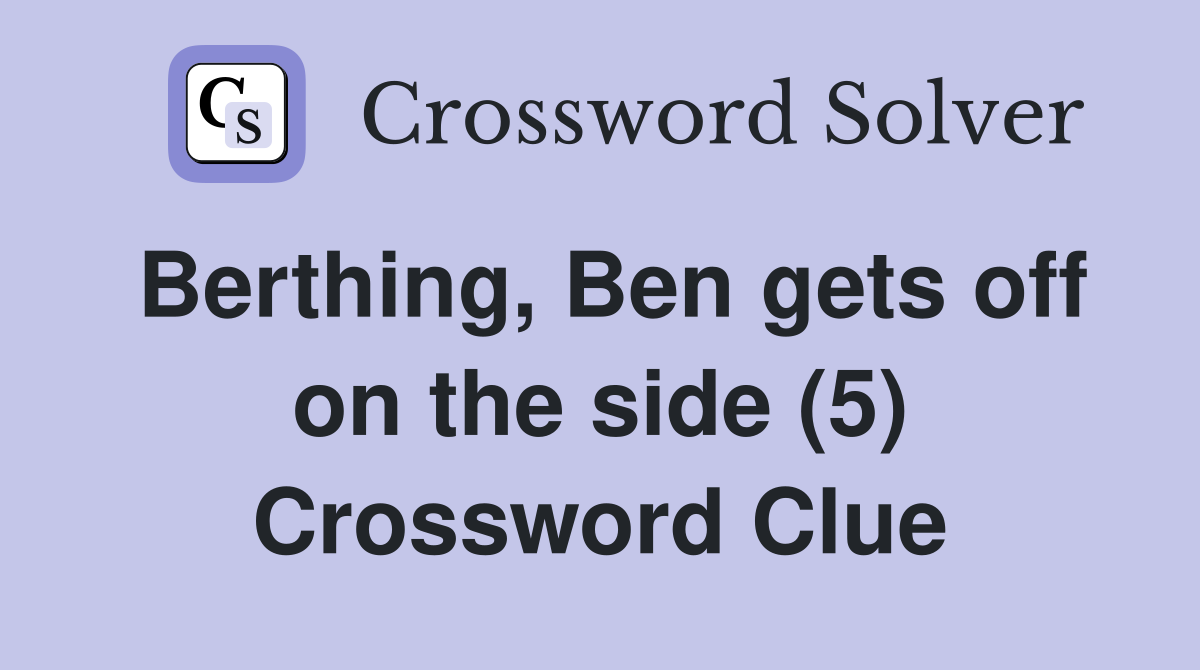 Berthing, Ben gets off on the side (5) Crossword Clue