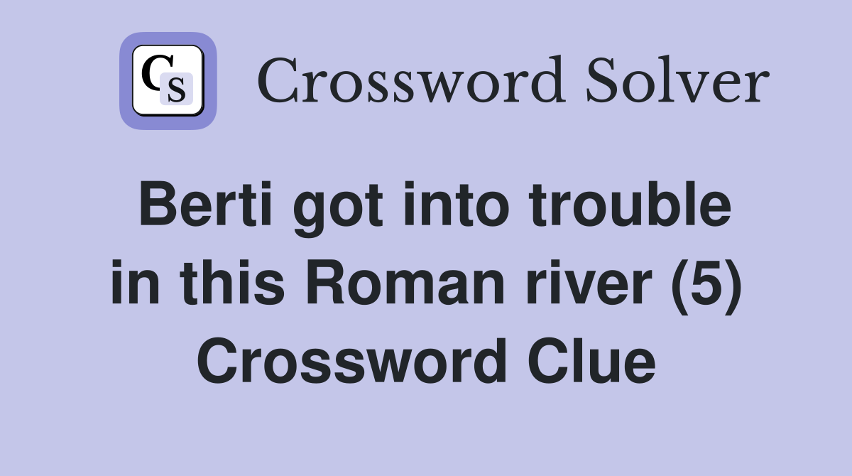 Berti got into trouble in this Roman river (5) Crossword Clue