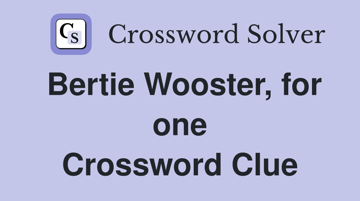 Bertie Wooster, for one Crossword Clue