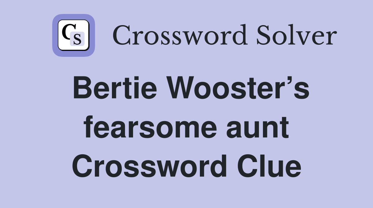 Bertie Wooster’s fearsome aunt Crossword Clue