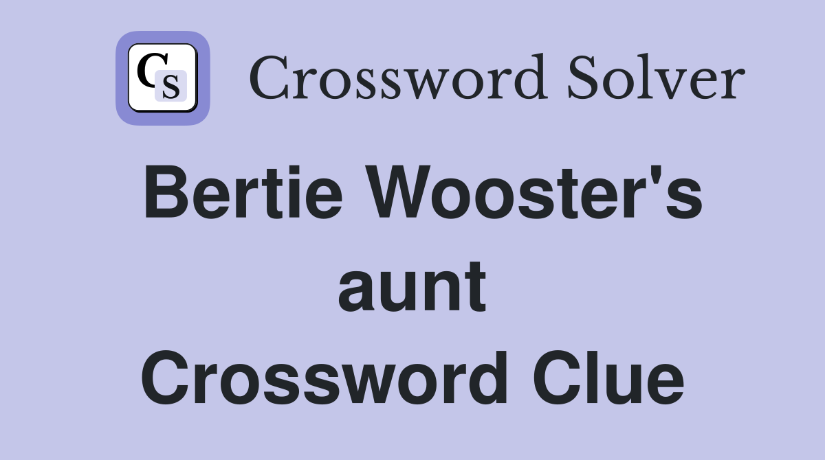 Bertie Wooster's aunt Crossword Clue