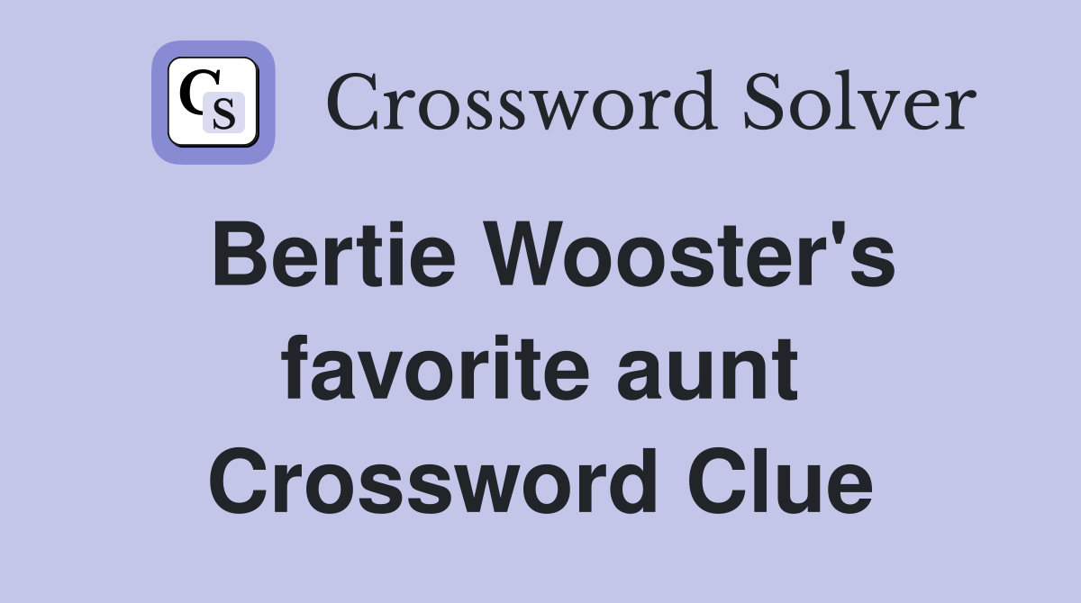 Bertie Wooster's favorite aunt Crossword Clue