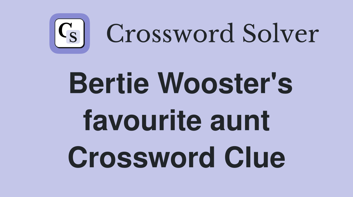 Bertie Wooster's favourite aunt Crossword Clue