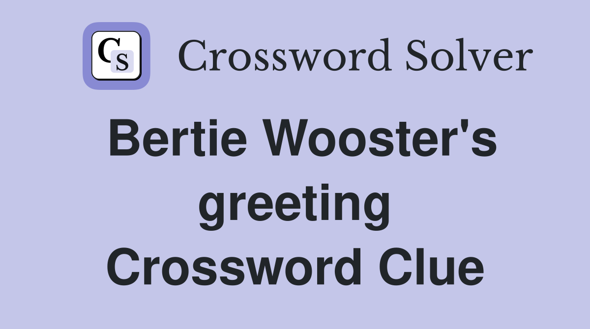 Bertie Wooster's greeting Crossword Clue