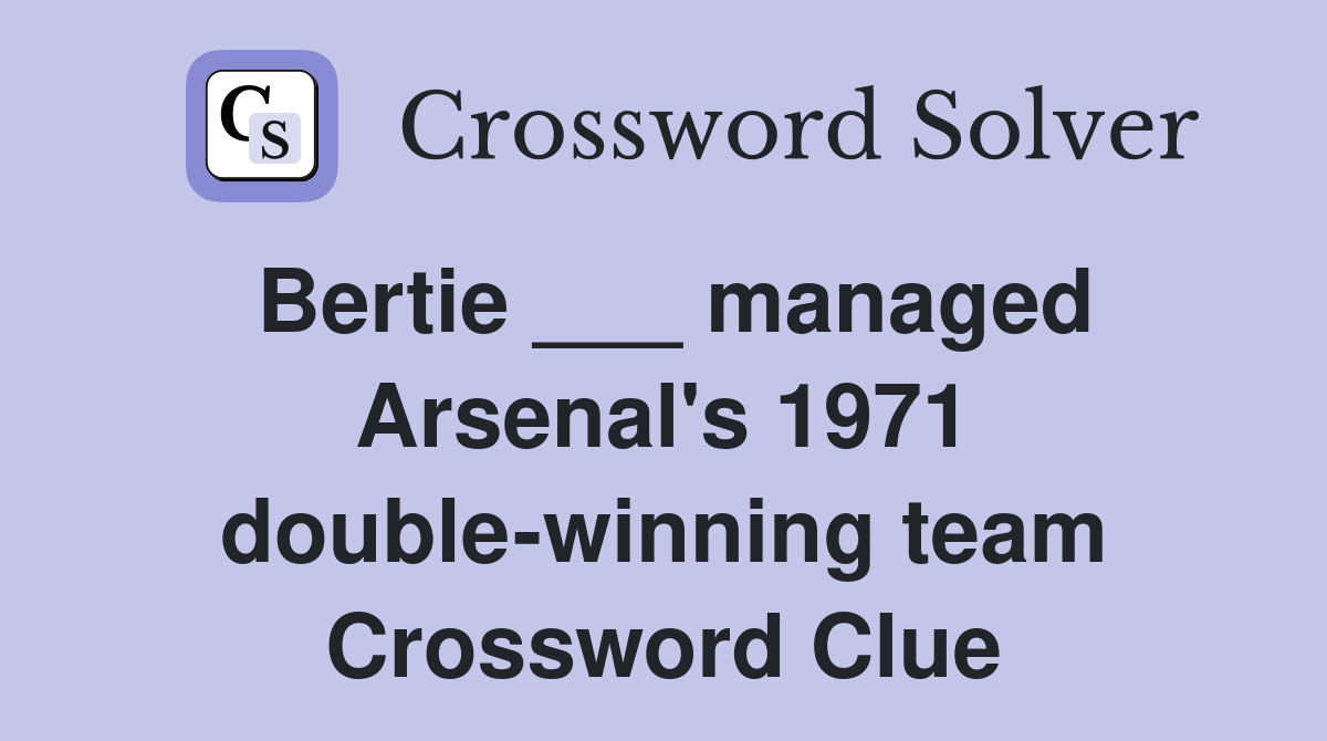 Bertie ___ managed Arsenal's 1971 double-winning team Crossword Clue