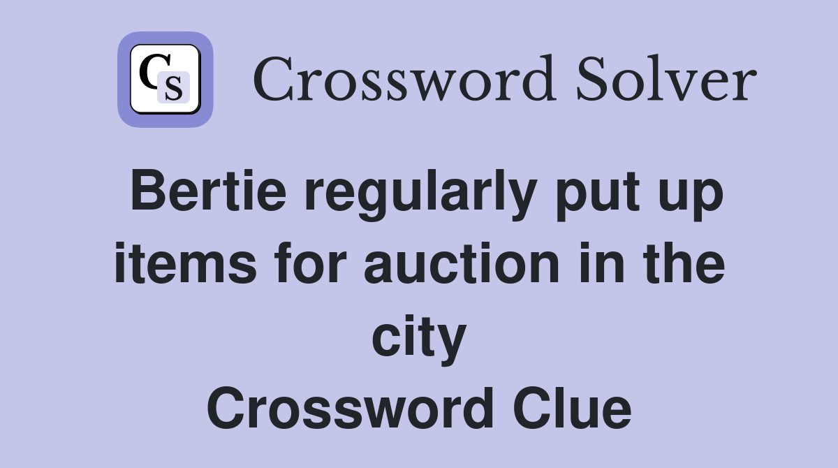 Bertie regularly put up items for auction in the city Crossword Clue
