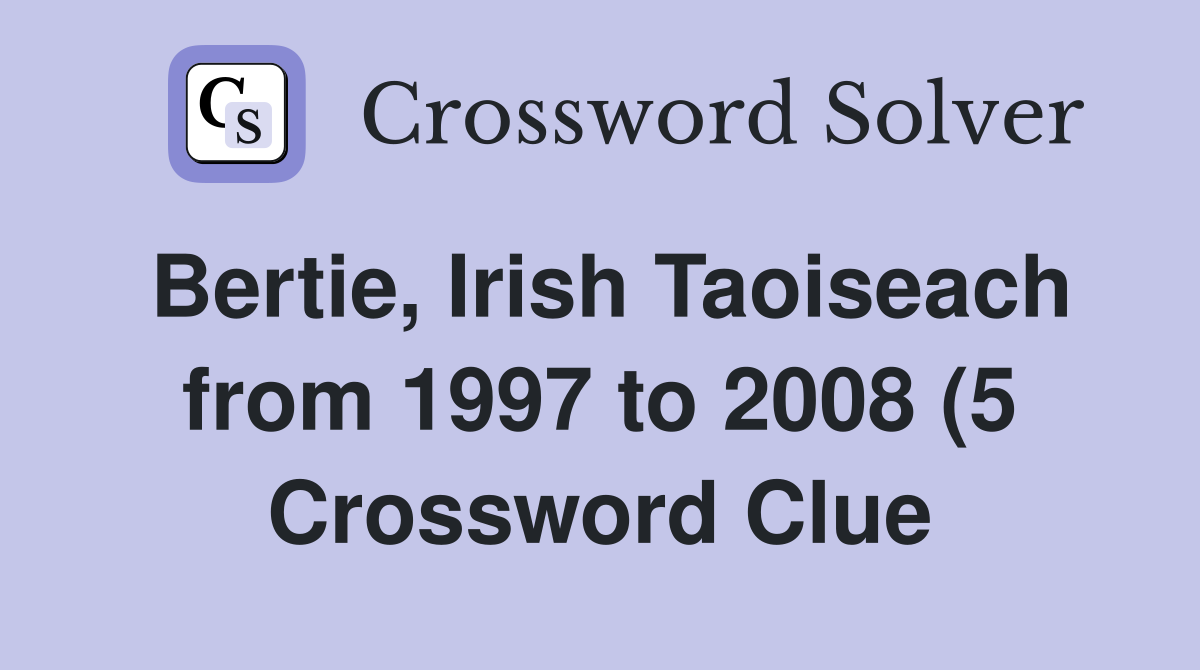 Bertie Irish Taoiseach from 1997 to 2008 (5) Crossword Clue Answers Bertie Irish Taoiseach from 1997 to 2008 (5) Crossword Clue Answers