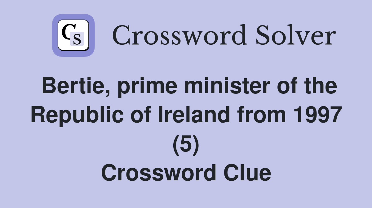 Bertie, prime minister of the Republic of Ireland from 1997 (5) Crossword Clue