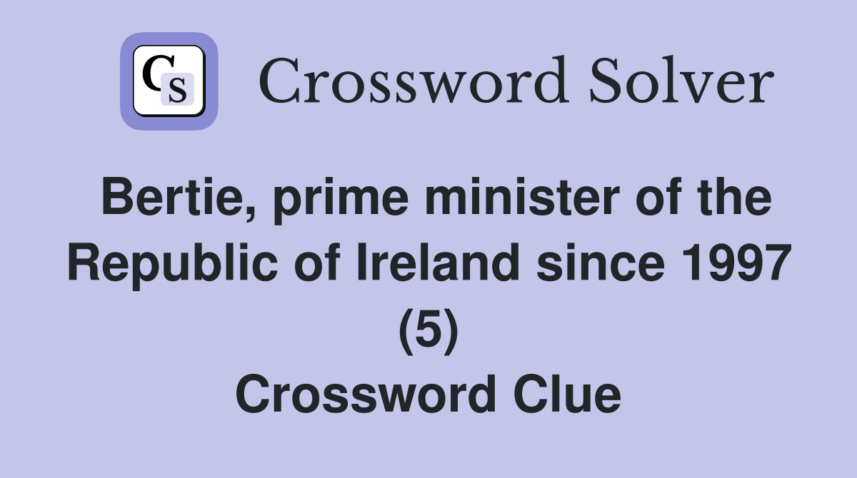 Bertie, prime minister of the Republic of Ireland since 1997 (5) Crossword Clue