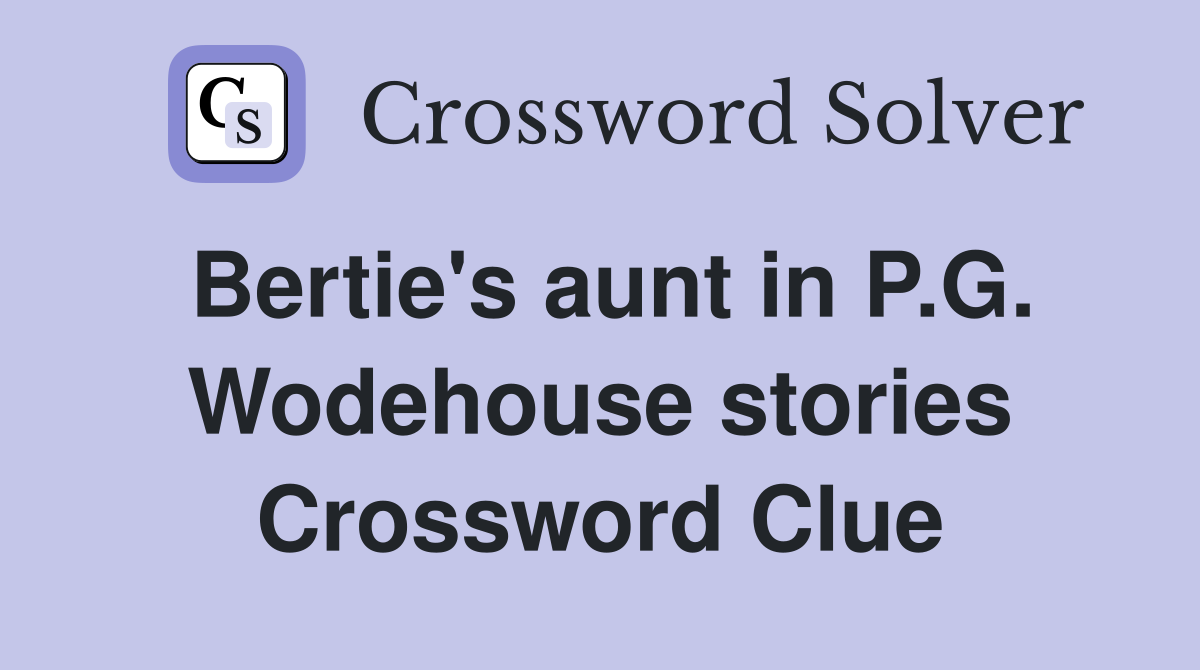 Bertie's aunt in P.G. Wodehouse stories Crossword Clue