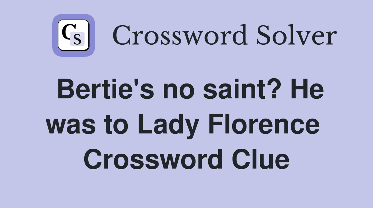 Bertie's no saint? He was to Lady Florence  Crossword Clue