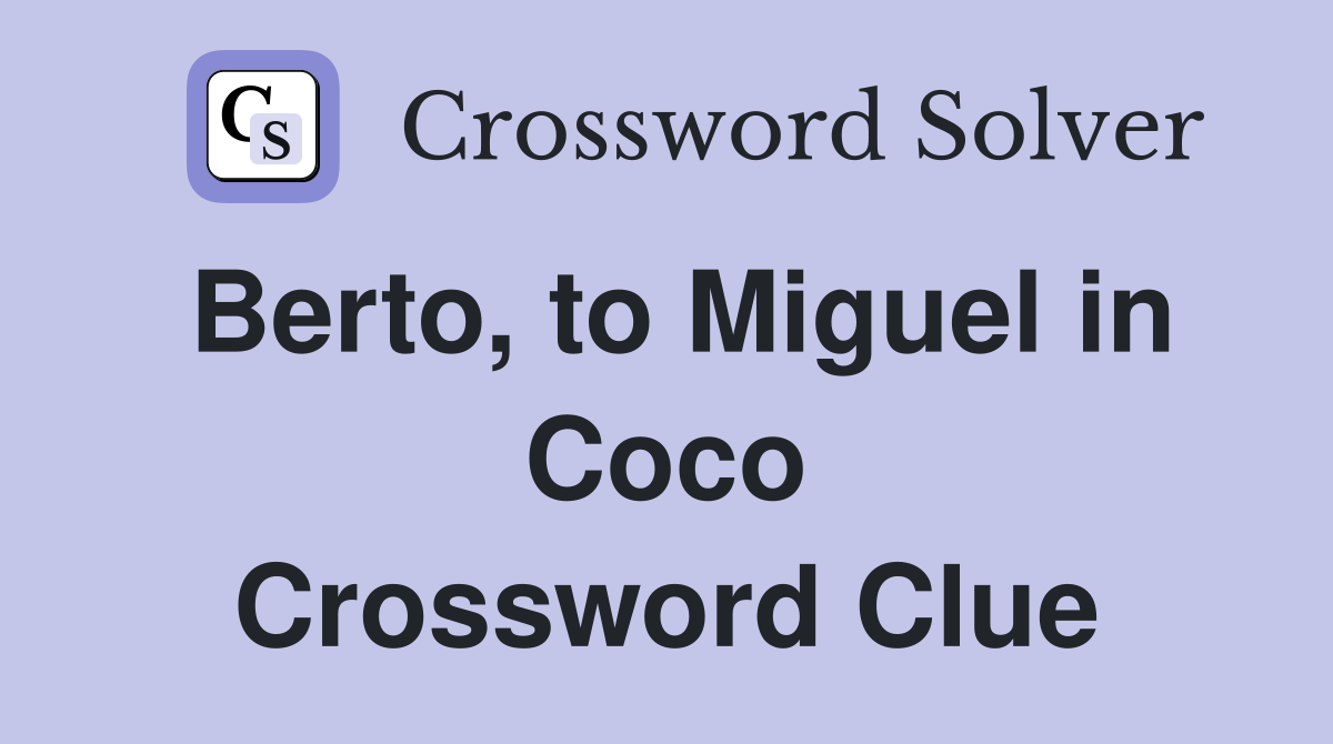 Berto, to Miguel in Coco Crossword Clue