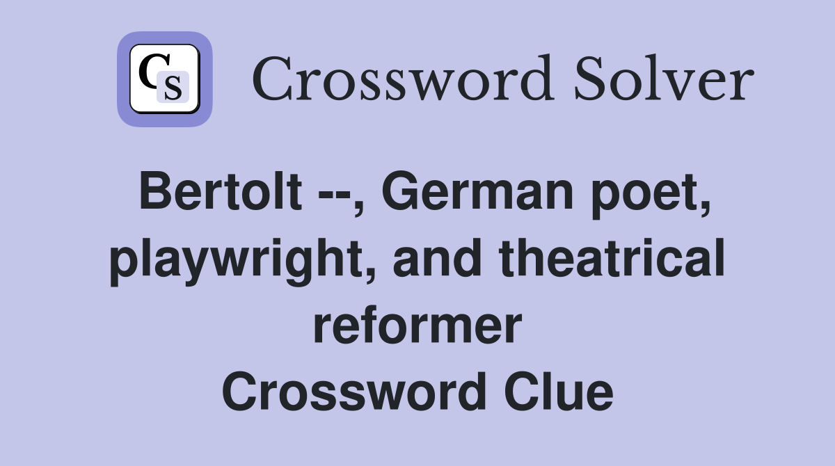Bertolt --, German poet, playwright, and theatrical reformer Crossword Clue