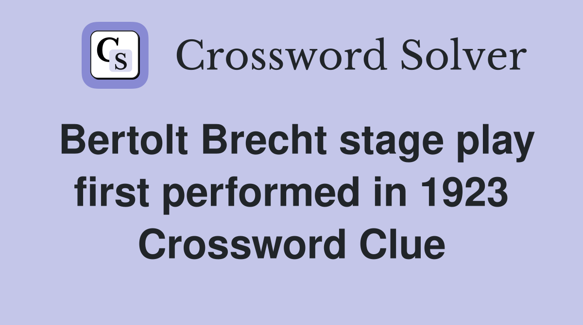 Bertolt Brecht stage play first performed in 1923 Crossword Clue