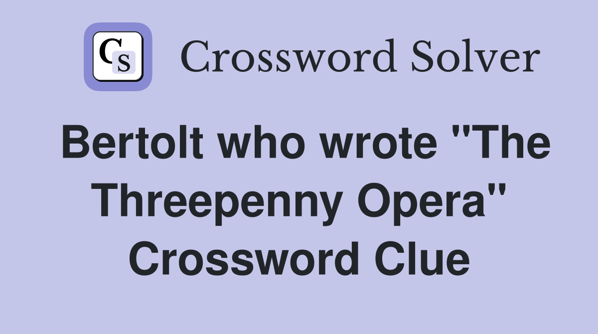 Bertolt who wrote "The Threepenny Opera" Crossword Clue