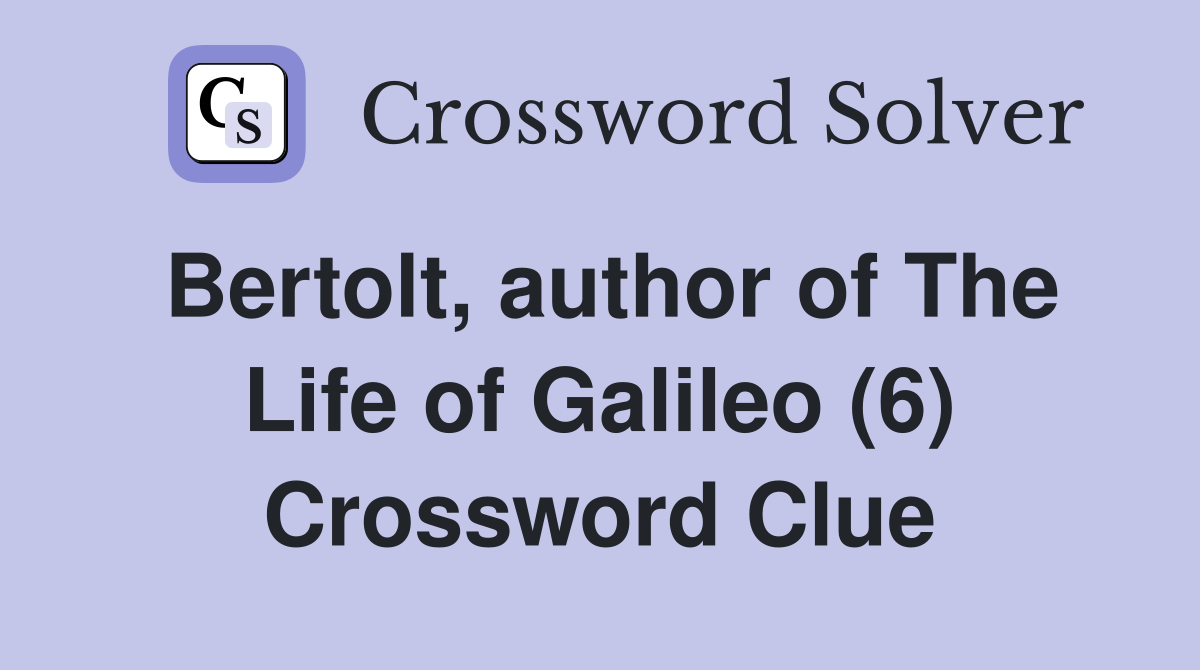 Bertolt, author of The Life of Galileo (6) Crossword Clue