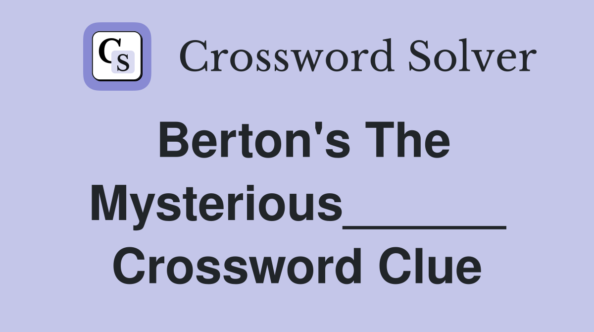 Berton's The Mysterious______ Crossword Clue