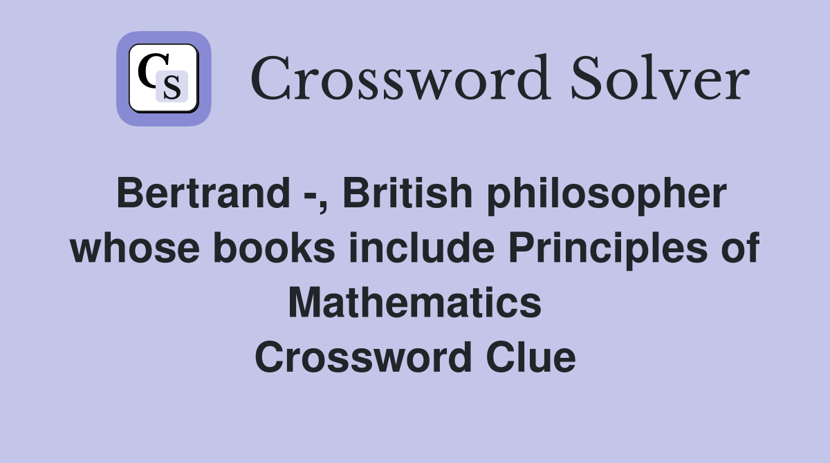 Bertrand -, British philosopher whose books include Principles of Mathematics Crossword Clue