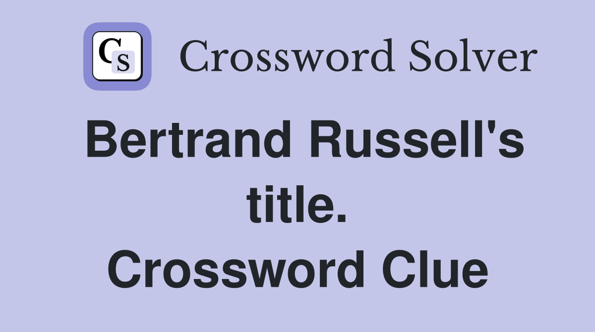 Bertrand Russell's title. Crossword Clue