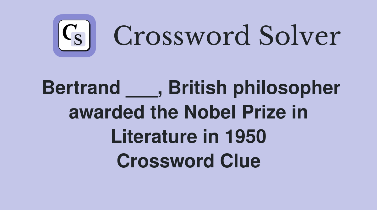 Bertrand ___, British philosopher awarded the Nobel Prize in Literature in 1950 Crossword Clue