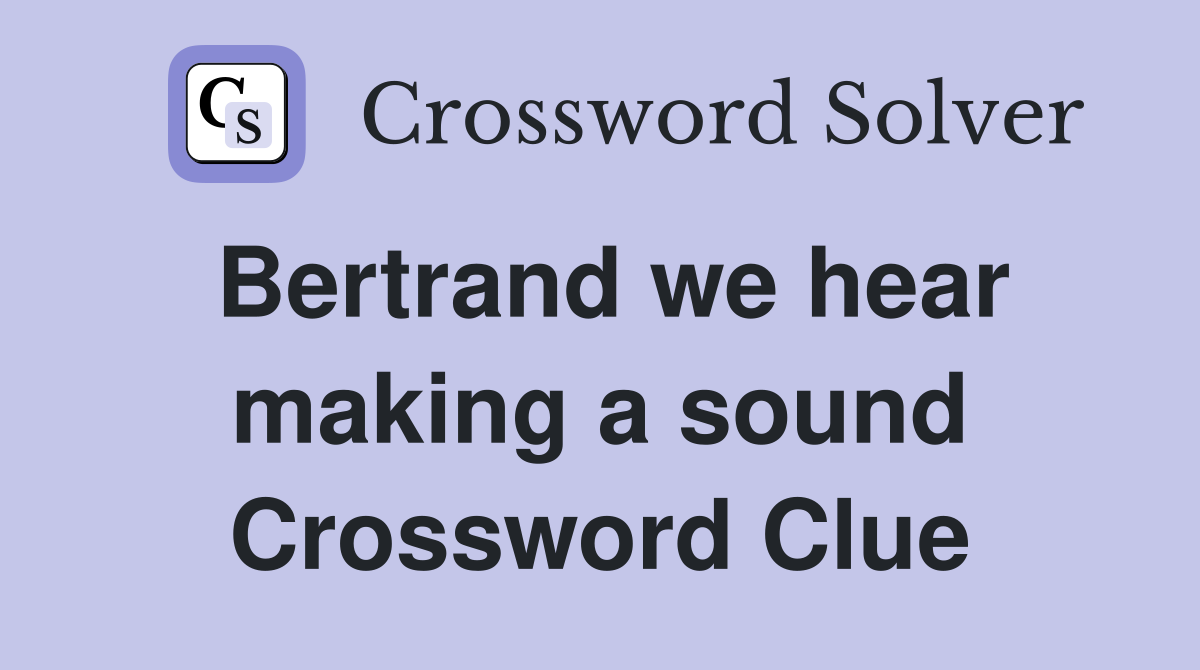 Bertrand we hear making a sound Crossword Clue