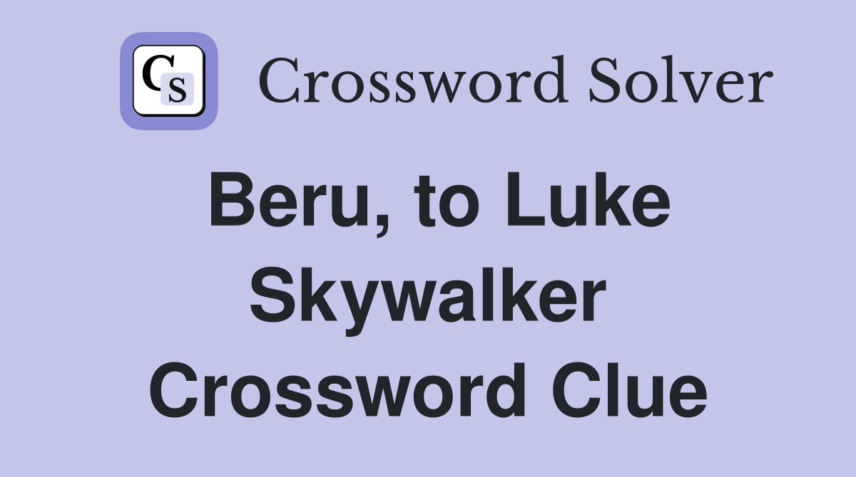 Beru, to Luke Skywalker Crossword Clue