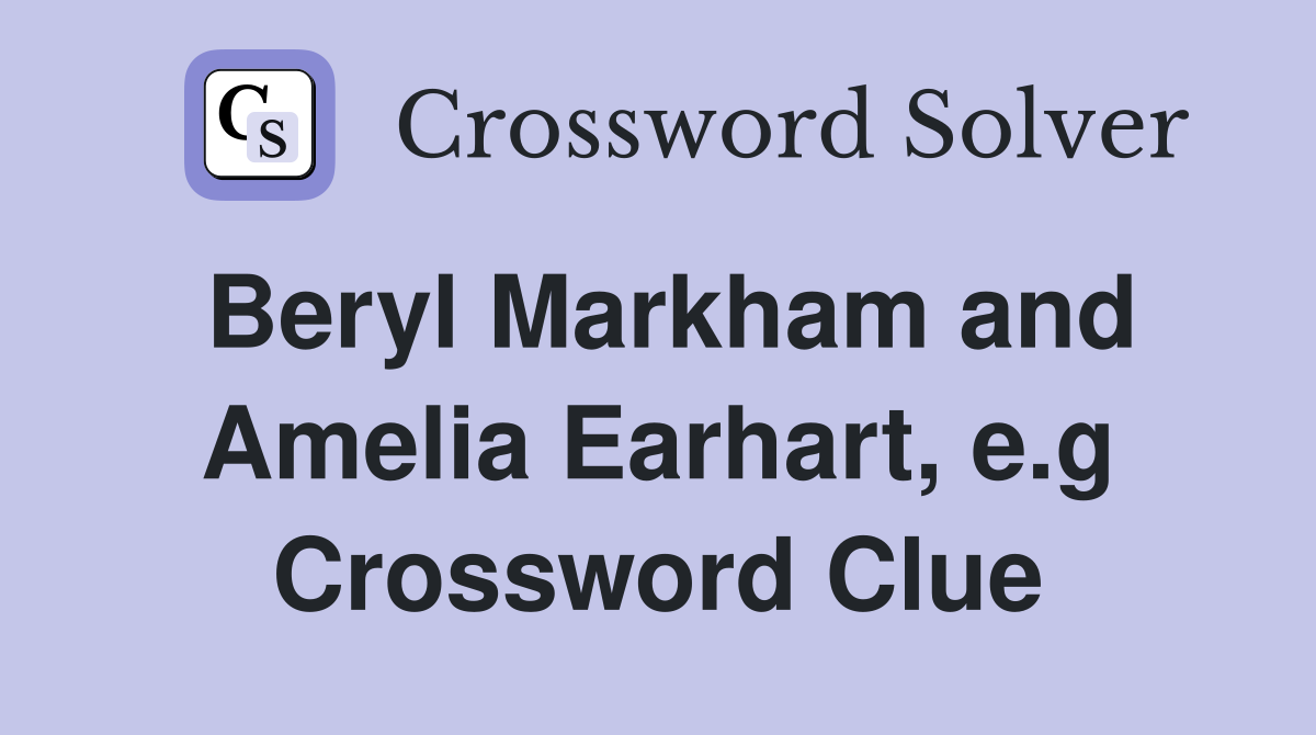 Beryl Markham and Amelia Earhart, e.g Crossword Clue