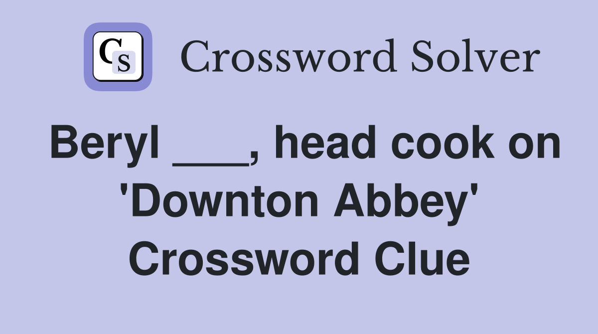 Beryl ___, head cook on 'Downton Abbey' Crossword Clue