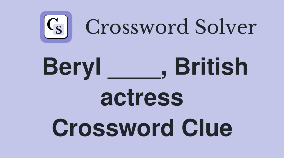 Beryl ____, British actress Crossword Clue