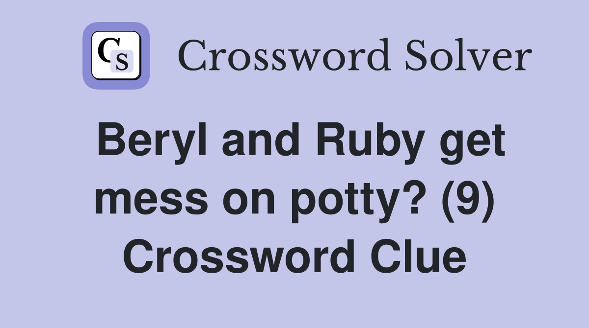 Beryl and Ruby get mess on potty? (9) Crossword Clue