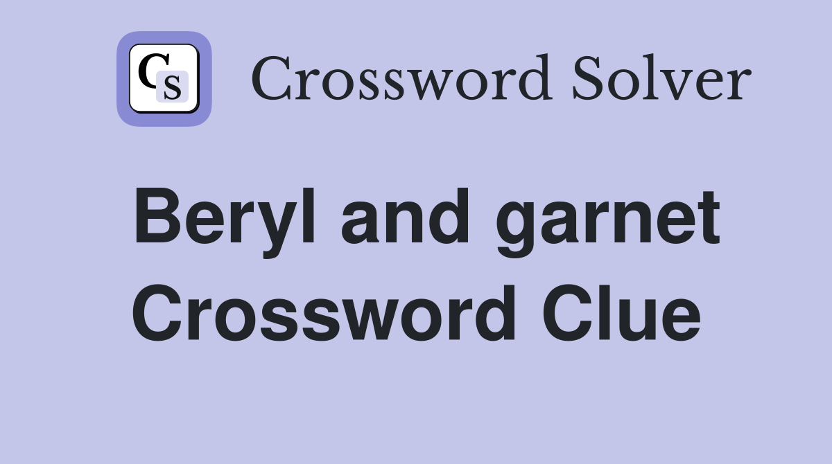 Beryl and garnet Crossword Clue