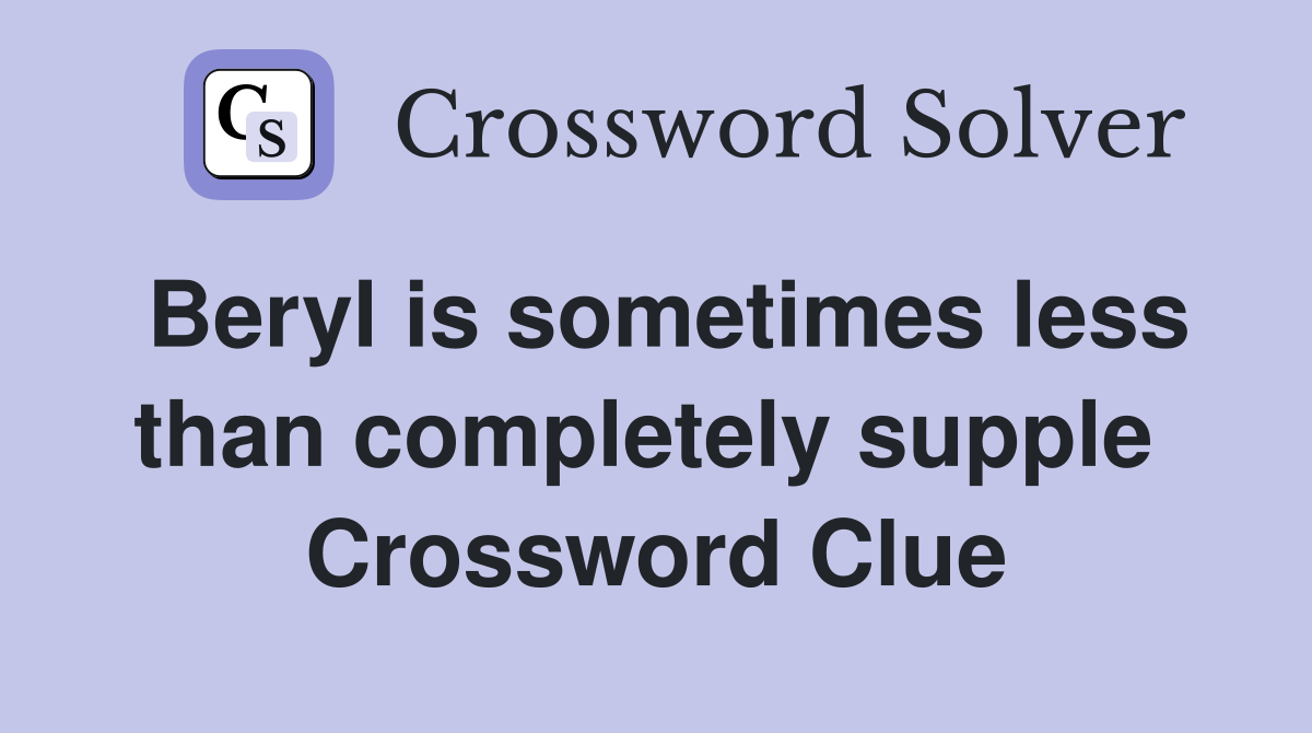 Beryl is sometimes less than completely supple  Crossword Clue