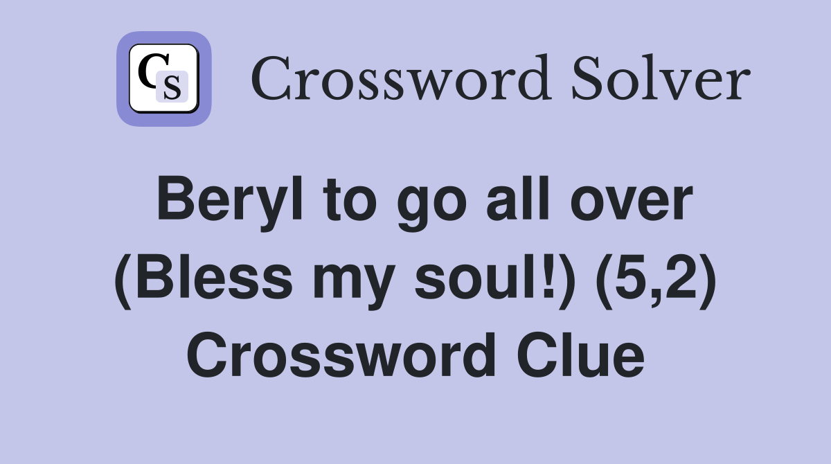 Beryl to go all over (Bless my soul!) (5,2) Crossword Clue
