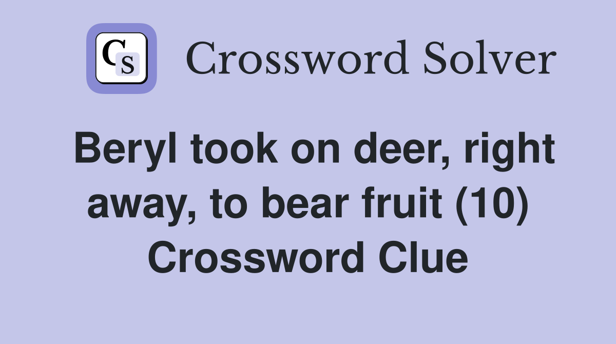 Beryl took on deer, right away, to bear fruit (10) Crossword Clue