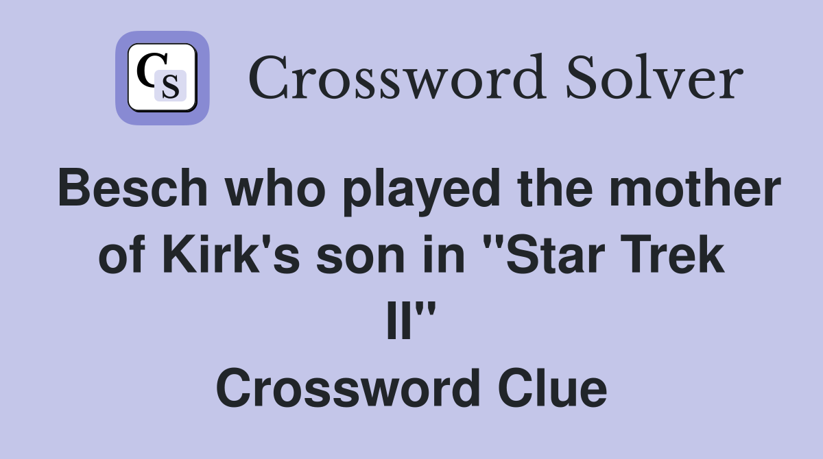 Besch who played the mother of Kirk's son in "Star Trek II" Crossword Clue