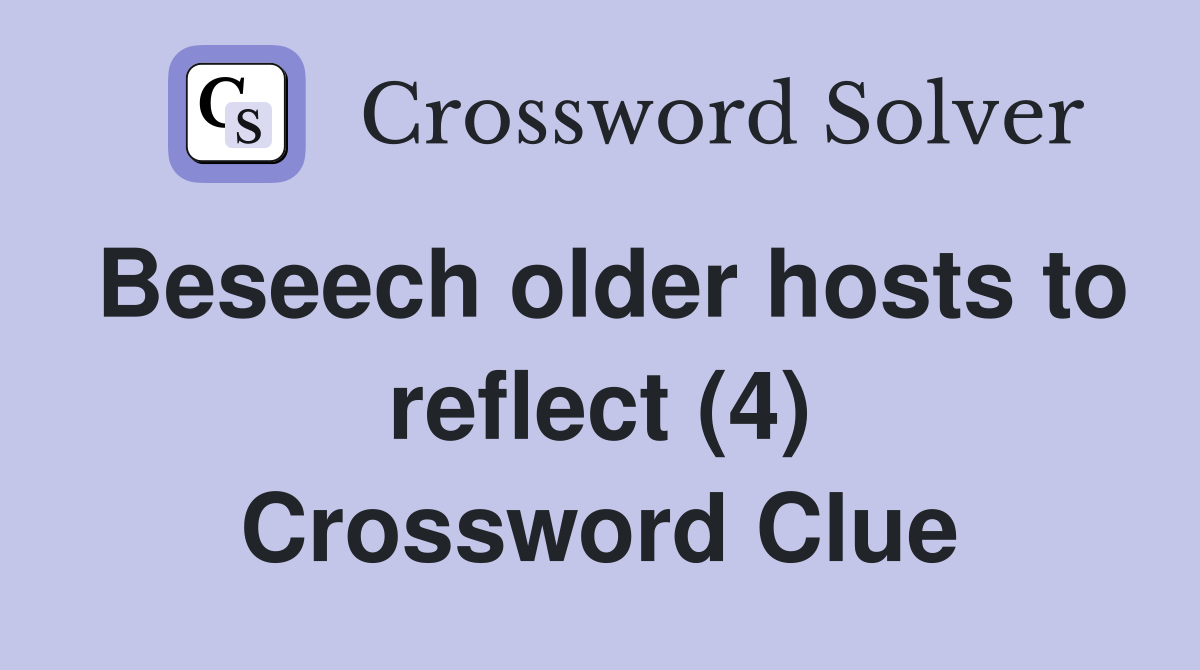 Beseech older hosts to reflect (4) Crossword Clue