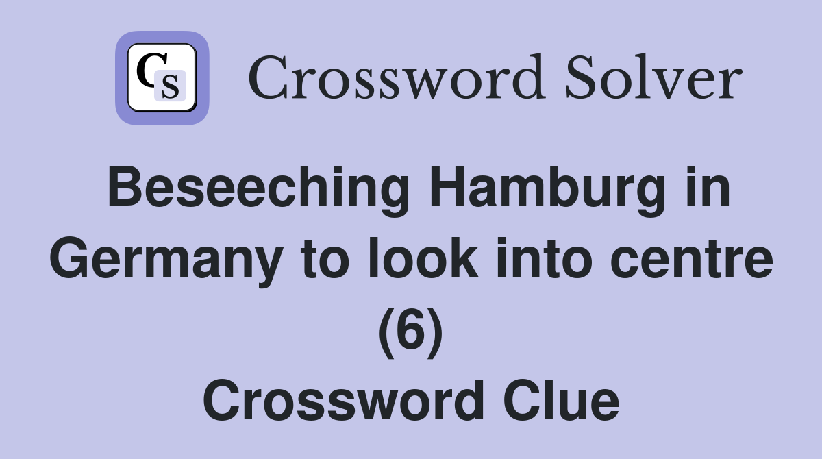 Beseeching Hamburg in Germany to look into centre (6) Crossword Clue