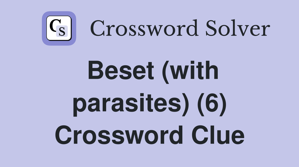 Beset (with parasites) (6) Crossword Clue
