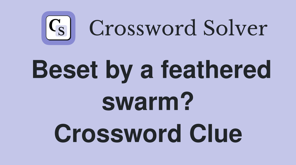 Beset by a feathered swarm? Crossword Clue