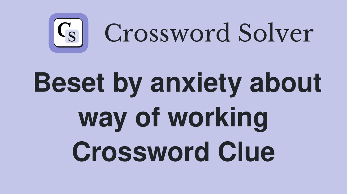 Beset by anxiety about way of working Crossword Clue