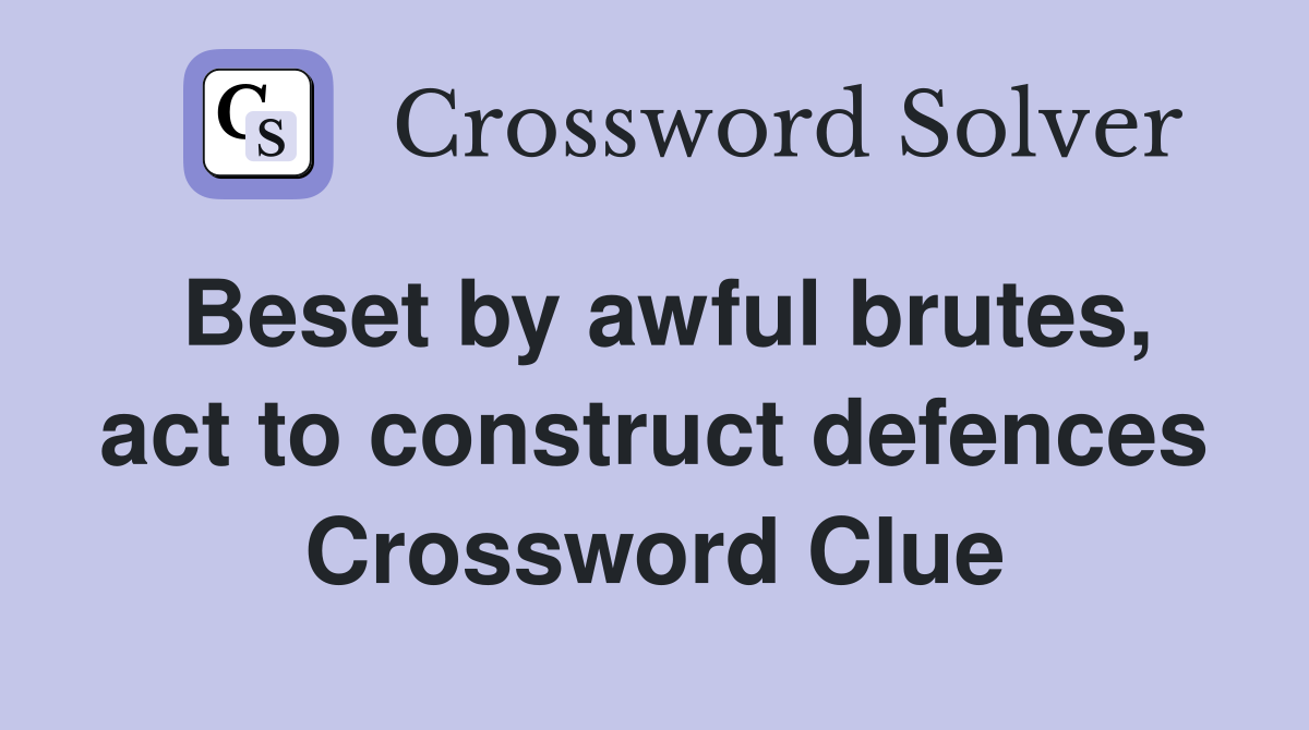 Beset by awful brutes, act to construct defences Crossword Clue