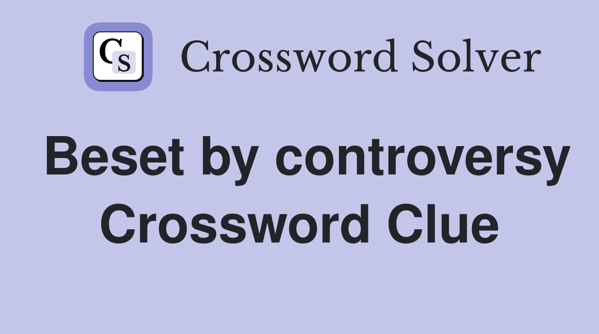 Beset by controversy Crossword Clue